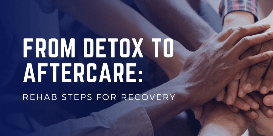 From Detox To Aftercare: Rehab Steps For Substance Use Recovery